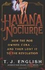 Havana Nocturne How the Mob Owned Cuba and Then Lost It to the Revolution