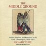 The Middle Ground Indians Empires and Republics in the Great Lakes Region 16501815
