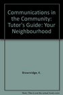 Communications in the Community Tutor's Guide Your Neighbourhood