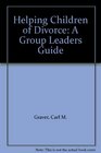 Helping Children of Divorce A Group Leaders Guide