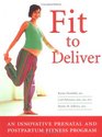 Fit to Deliver An Innovative Prenatal and Postpartum Fitness Program Safe and Fun Exercises Tailored by Professionals to Benefit Both You and Your Baby