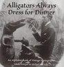 Alligators Always Dress for Dinner An Alphabet Book of Vintage Photographs