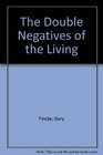 The Double Negatives of the Living