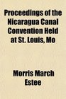 Proceedings of the Nicaragua Canal Convention Held at St Louis Mo