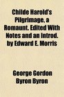 Childe Harold's Pilgrimage a Romaunt Edited With Notes and an Introd by Edward E Morris