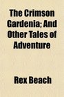 The Crimson Gardenia And Other Tales of Adventure