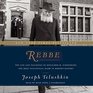 Rebbe The Life and Teachings of Menachem M Schneerson the Most Influential Rabbi in Modern History