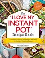The I Love My Instant Pot Recipe Book From Eggs Florentine to Mongolian Beef BBQ 175 Easy and Delicious Recipes