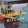 The Midcentury Kitchen America's Favorite Room from Workspace to Dreamscape 1940s1970s