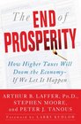 The End of Prosperity How Higher Taxes Will Doom the EconomyIf We Let It Happen