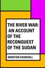 The River War An Account of the Reconquest of the Sudan