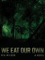 We Eat Our Own A Novel