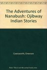 The Adventures of Nanabush Ojibway Indian Stories