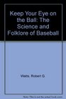 Keep Your Eye on the Ball The Science and Folklore of Baseball