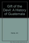 Gift of the Devil A History of Guatemala