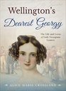Wellington's Dearest Georgy The Life and Loves of Lady Georgiana Lennox
