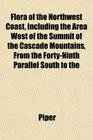 Flora of the Northwest Coast Including the Area West of the Summit of the Cascade Mountains From the FortyNinth Parallel South to the