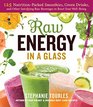 Raw Energy in a Glass 125 NutritionPacked Smoothies Green Drinks and Other Satisfying Raw Beverages to Boost Your WellBeing