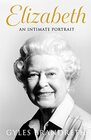 Elizabeth An intimate portrait from the writer who knew her and her family for over fifty years
