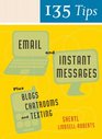 135 Tips on Email and Instant Messages Plus Blogs Chatrooms and Texting