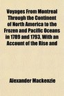 Voyages From Montreal Through the Continent of North America to the Frozen and Pacific Oceans in 1789 and 1793 With an Account of the Rise and