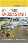 Who Owns America's Past The Smithsonian and the Problem of History