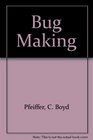 Bug Making