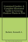 Contained Garden A Complete Illustrated Guide to Growing Outdoor Plants in Pots