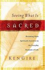 Seeing What Is Sacred Becoming More Spiritually Sensitive to the Everyday Moments of Life