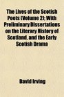 The Lives of the Scotish Poets  With Preliminary Dissertations on the Literary History of Scotland and the Early Scotish Drama