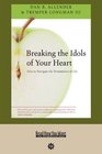 Breaking the Idols of Your Heart  How to Navigate the Temptations of Life