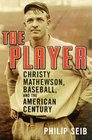 The Player Christy Mathewson Baseball and the American Century