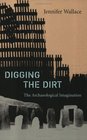 Digging the Dirt The Archaeological Imagination