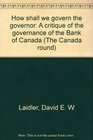 How shall we govern the governor A critique of the governance of the Bank of Canada