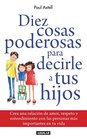 Diez cosas poderosas para decirle a tus hijos Crea una relacin de amor respeto y entendimiento con las personas ms importantes de tu vida