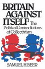 Britain Against Itself The Political Contradictions of Collectivism