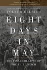 Eight Days in May The Final Collapse of the Third Reich