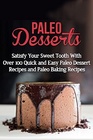 The Ultimate Paleo Desserts Satisfy Your Sweet Tooth With Over 100 Quick and Easy Paleo Dessert Recipes and Paleo Baking Recipes