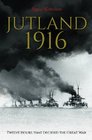 Jutland 1916 Twelve Hours That Decided The Great War