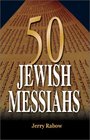 50 Jewish Messiahs: The Untold Life Stories of 50 Jewish Messiahs Since Jesus and How They Changed the Jewish, Christian, and Muslim Worlds