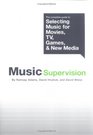 Music Supervision The Complete Guide to Selecting Music for Movies TV Games and New Media