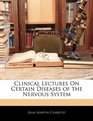 Clinical Lectures On Certain Diseases of the Nervous System