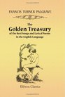 The Golden Treasury of the Best Songs and Lyrical Poems in the English Language Selected and arranged with notes by Francis Turner Palgrave