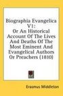 Biographia Evangelica V1 Or An Historical Account Of The Lives And Deaths Of The Most Eminent And Evangelical Authors Or Preachers