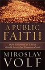 Public Faith A How Followers of Christ Should Serve the Common Good