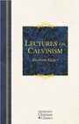 Lectures on Calvinism: Six Lectures Delivered at Princeton University, 1898 Under the Auspices of the L. P. Stone Foundation (Hendrickson Christian Classics)