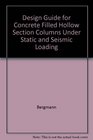 Design Guide for Concrete Filled Hollow Section Columns Under Static and Seismic Loading