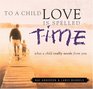 To a Child Love Is Spelled Time  What a Child Really Needs from You