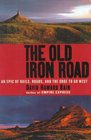 The Old Iron Road  An Epic of Rails Roads and the Urge to Go West