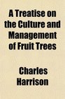 A Treatise on the Culture and Management of Fruit Trees